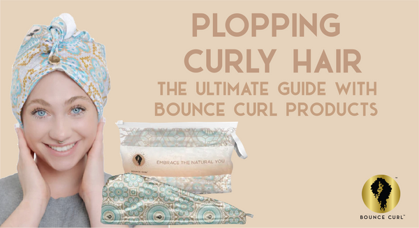 Plopping Curly Hair: The Ultimate Guide with Bounce Curl Products